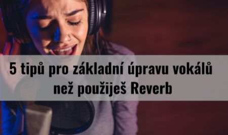 5 tipů pro základní úpravu vokálu než použiješ Reverb